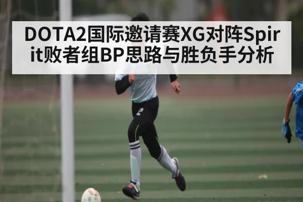 DOTA2国际邀请赛XG对阵Spirit败者组BP思路与胜负手分析